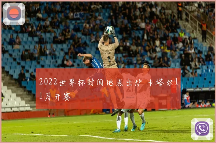 2022世界杯时间地点出炉 卡塔尔11月开赛